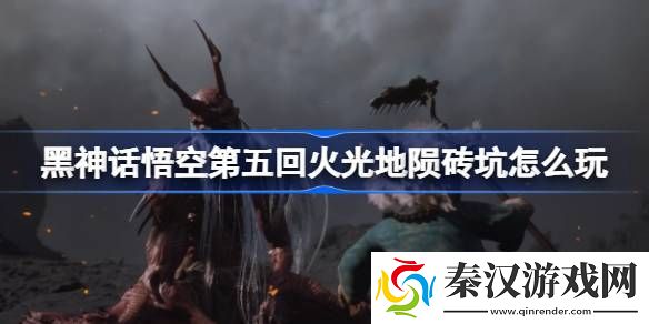 黑神话悟空第五回火光地陨砖坑怎么玩